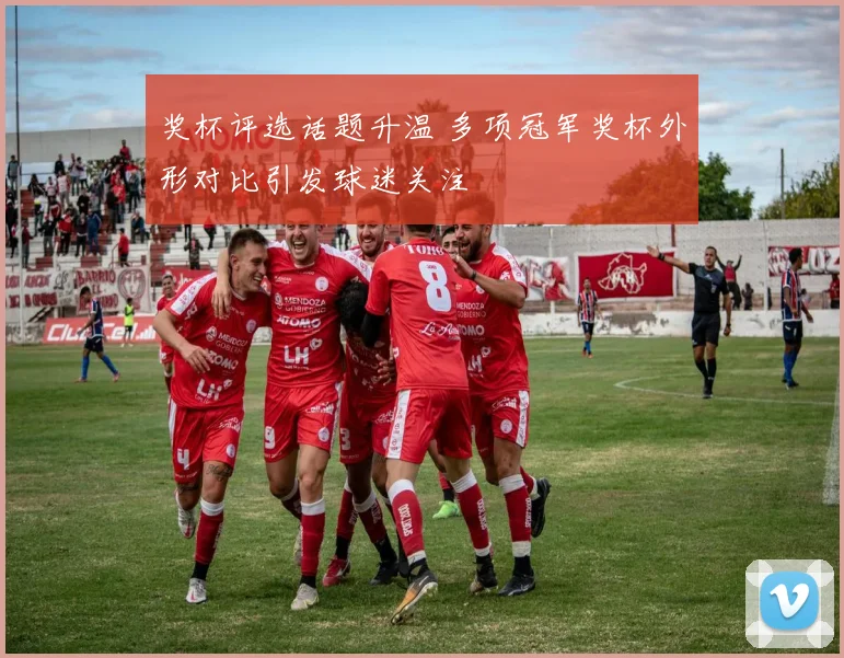 奖杯评选话题升温 多项冠军奖杯外形对比引发球迷关注