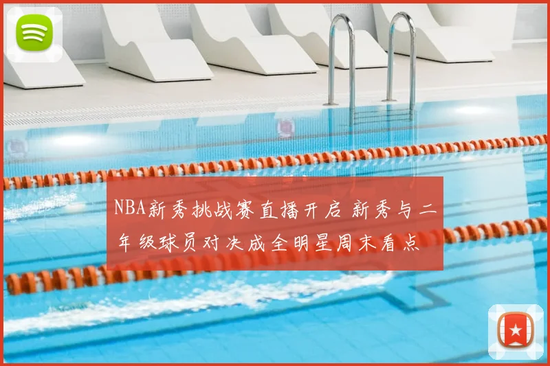 NBA新秀挑战赛直播开启 新秀与二年级球员对决成全明星周末看点