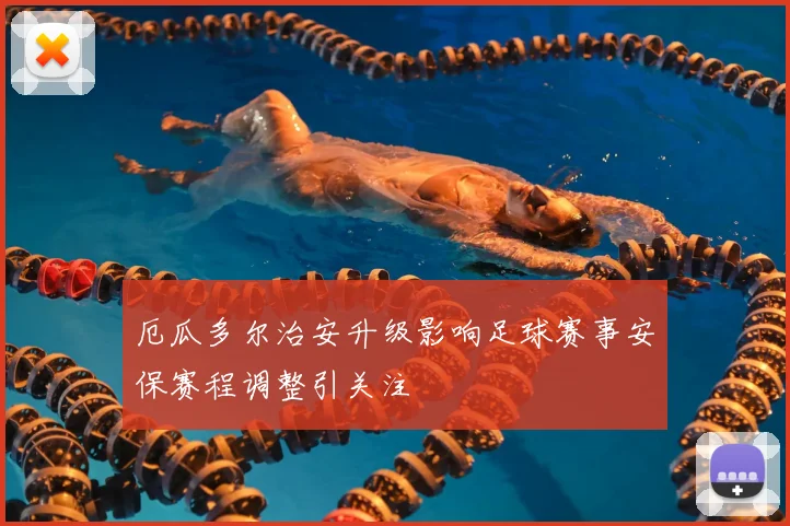厄瓜多尔治安升级影响足球赛事安保赛程调整引关注