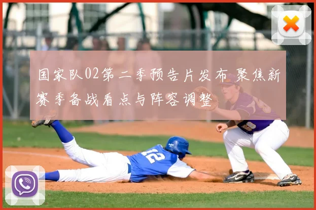 国家队02第二季预告片发布 聚焦新赛季备战看点与阵容调整