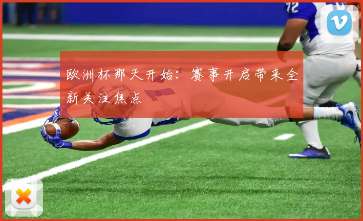 欧洲杯那天开始:赛事开启带来全新关注焦点