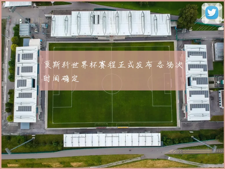 莫斯科世界杯赛程正式发布 各场次时间确定