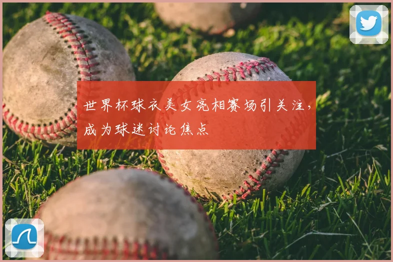 世界杯球衣美女亮相赛场引关注,成为球迷讨论焦点