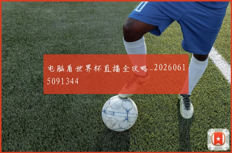 电脑看世界杯直播全攻略_20260615091344